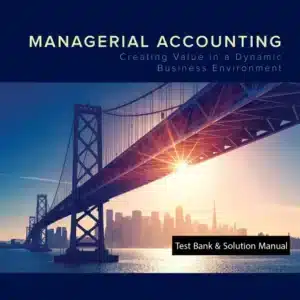 Test Bank Solution Manual for Managerial Accounting Creating Value in a Dynamic Business Environment 12th Edition