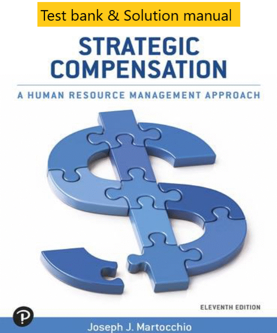 Test bank Solution manual for Strategic Compensation A Human Resource Management Approach 11th edition by Joseph J. Martocchio