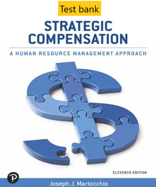Test bank for Strategic Compensation A Human Resource Management Approach 11th edition by Joseph J. Martocchio