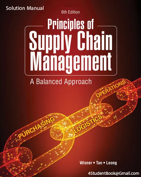 Principles of Supply Chain Management A Balanced Approach 6th Edition Joel D. Wisner Keah Choon Tan G. Keong Leong ISBN 10 0357715608 ISBN 13 9780357715604 © 2023